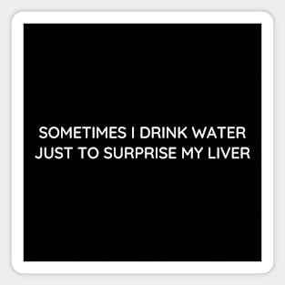 Sometimes I drink water ... Magnet